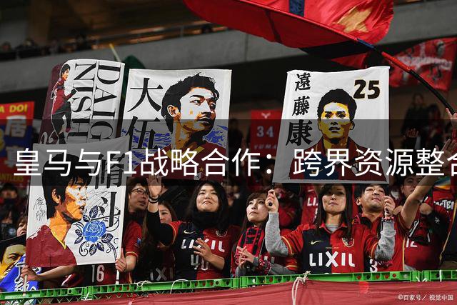 皇马与F1战略合作：跨界资源整合新范例